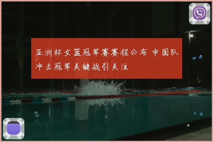 亚洲杯女篮冠军赛赛程公布 中国队冲击冠军关键战引关注